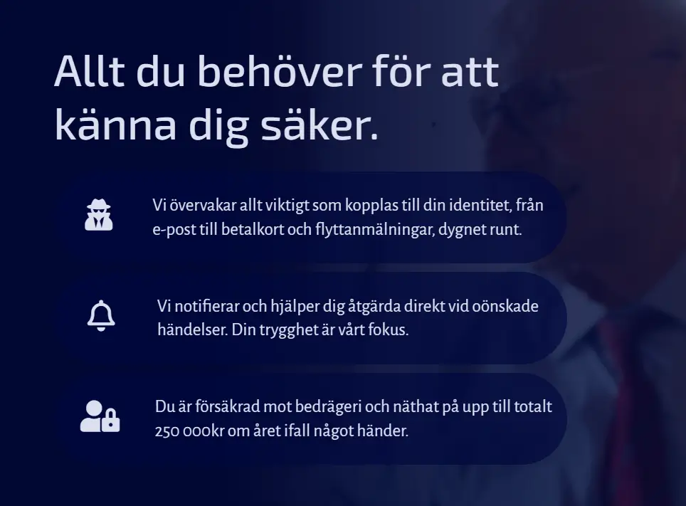id kapning skydd från IDNOR innehåller allt du behöver för att känna dig säker. Vi övervakar allt viktigt som kopplas till din identitet online på nätet, e-psot, betalkort - din trygghet är vårt fokus och du är försäkrad mot bedrägeri.